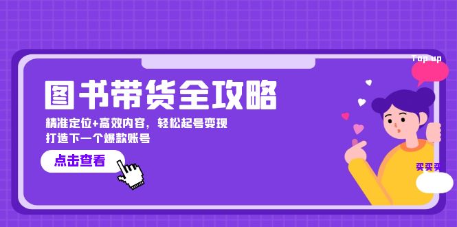 图书带货全攻略：精准定位+高效内容，轻松起号变现 打造下一个爆款账号-可创副业网