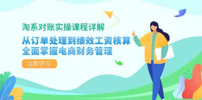 淘系对账实操课程详解：从订单处理到绩效工资核算，全面掌握电商财务管理-可创副业网