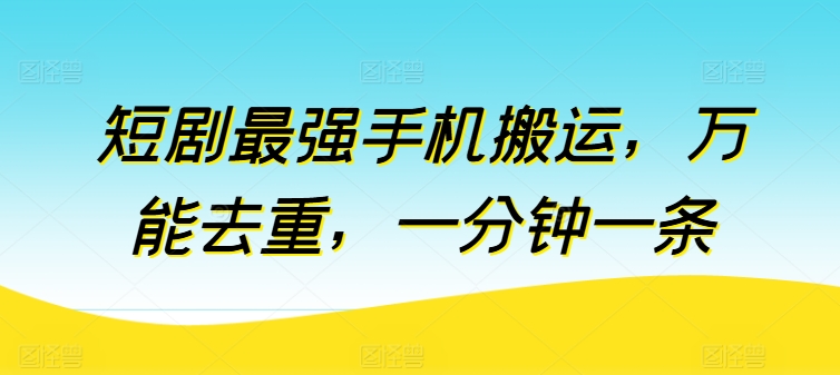 短剧最强手机搬运，万能去重，一分钟一条-可创副业网