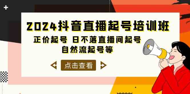 2024抖音直播起号培训班，正价起号 日不落直播间起号 自然流起号等（33节）-可创副业网