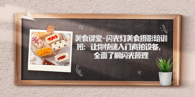 美食课堂-闪光灯美食摄影培训班：让你快速入门商拍设备，全面了解闪光原理-可创副业网