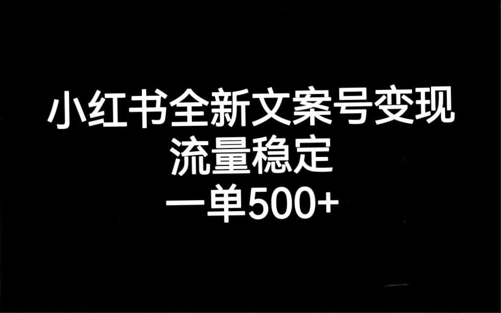 小红书全新文案号变现，流量稳定，一单收入500+-可创副业网