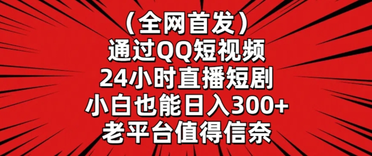 全网首发，通过QQ短视频24小时直播短剧，小白也能日入300+-可创副业网