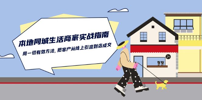 本地同城生活商家实战指南：用一切有效方法，把客户从线上引流到店成交-可创副业网