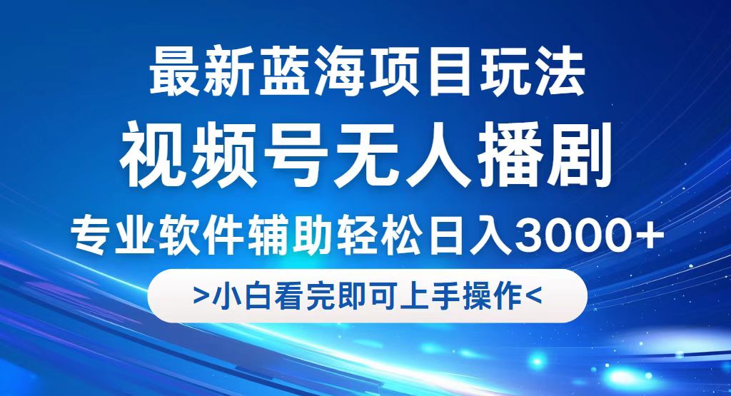 （12791期）视频号最新玩法，无人播剧，轻松日入3000+，最新蓝海项目，拉爆流量收…-可创游戏社区