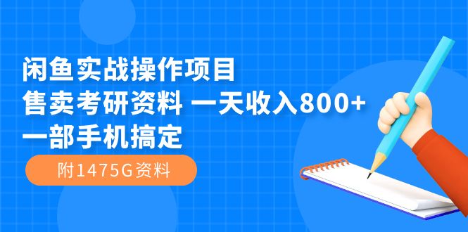 闲鱼实战操作项目，售卖考研资料 一天收入800+一部手机搞定（附1475G资料）-可创副业网