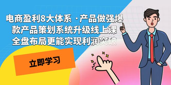电商盈利8大体系 ·产品做强爆款产品策划系统升级线上课 全盘布局更能实-可创副业网