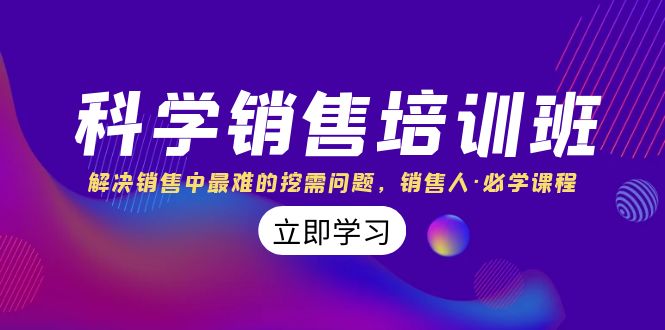 科学销售培训班：解决销售中最难的挖需问题，销售人·必学课程（11节课）-可创副业网