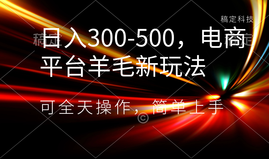 日入300-500，电商平台羊毛新玩法，可全天操作，简单上手-可创副业网