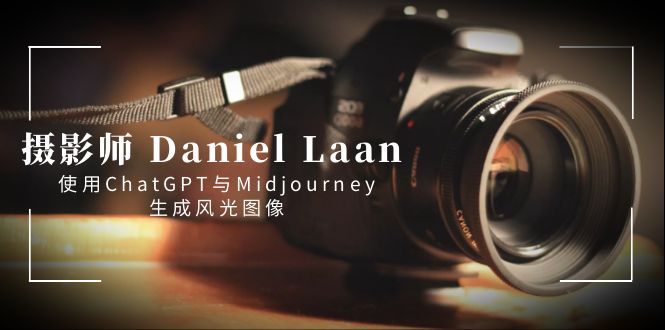 摄影师 Daniel Laan 使用ChatGPT与Midjourney生成风光图像-中英字幕-可创副业网