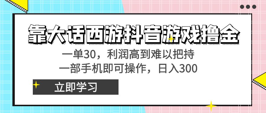靠大话西游抖音游戏撸金，一单30，利润高到难以把持，一部手机即可操作…-可创副业网