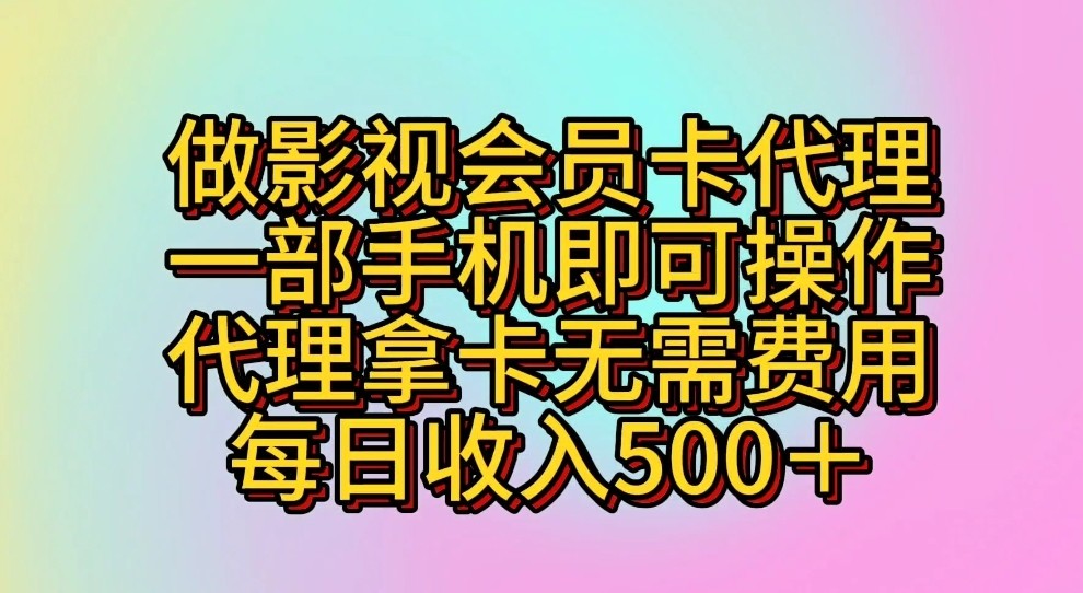 做影视会员卡代理，一部手机即可操作，代理拿卡无需费用，每日收入500＋-可创副业网