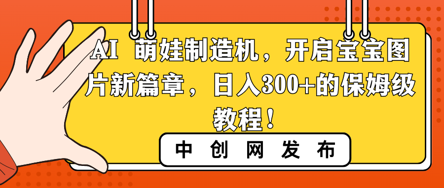 AI 萌娃制造机，开启宝宝图片新篇章，日入300+的保姆级教程！-可创副业网