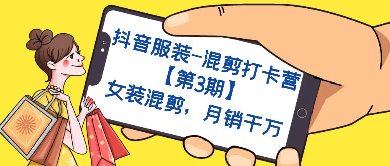 抖音服装-混剪打卡营【第3期】，女装混剪，月销千万-可创副业网