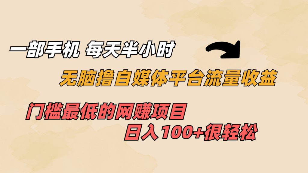 一部手机 每天半小时 无脑撸自媒体平台流量收益 门槛最低 日入100+-可创副业网