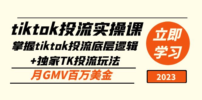 tiktok投流实操课：掌握tiktok投流底层逻辑+独家TK投流玩法 月GMV百万美金-可创副业网