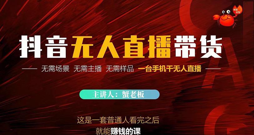 蟹老板·2022抖音无人直播带货，无需场景，无需主播，无需样品一台手机干无人直播￼-可创副业网