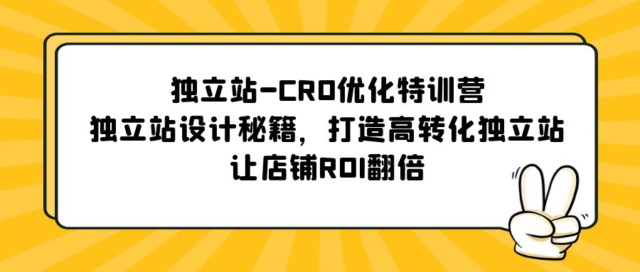 独立站-CRO优化特训营，独立站设计秘籍，打造高转化独立站，让店铺ROI翻倍-可创游戏社区