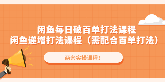 闲鱼每日破百单打法实操课程+闲鱼递增打法课程（需配合百单打法）-可创副业网