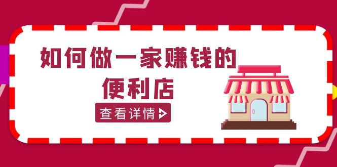 200w粉丝大V教你如何做一家赚钱的便利店选址教程，抖音卖999（无水印）-可创副业网