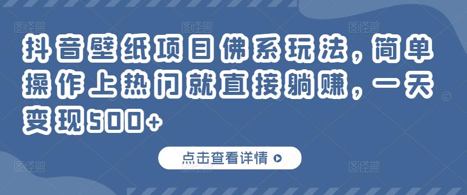 抖音壁纸项目佛系玩法，简单操作上热门就直接躺赚，一天变现500+￼-可创副业网