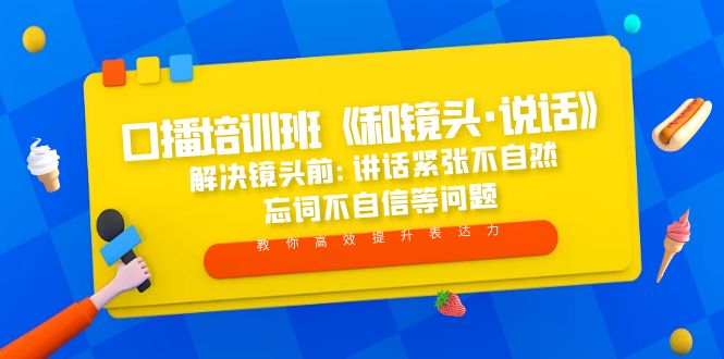 口播培训班《和镜头·说话》 解决镜头前:讲话紧张不自然 忘词不自信等问题-可创副业网