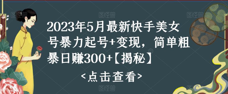 快手暴力起号+变现2023五月最新玩法，简单粗暴 日入300+-可创副业网