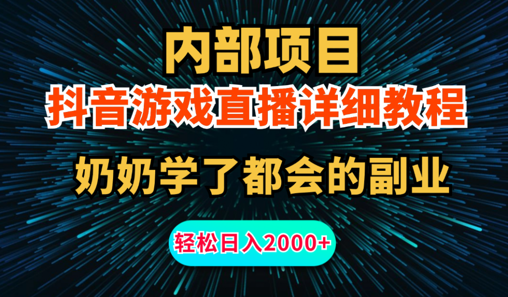 内部项目详细教程：抖音游戏直播，无需露脸，小白可做，日入2000+-可创副业网