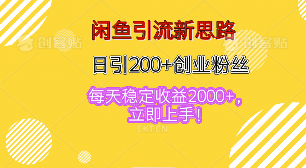 闲鱼引流新思路，日引200+创业粉丝，每天稳定收益2000+-可创副业网