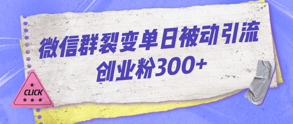 微信群裂变单日被动引流创业粉300+-可创游戏社区