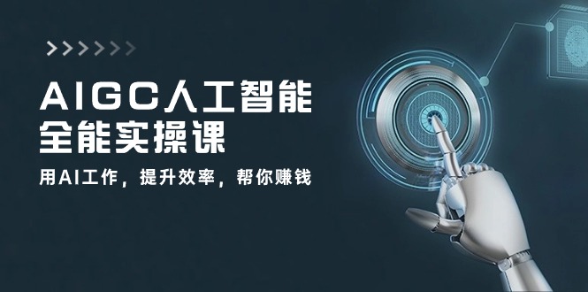 AIGC人工智能全能实操课：用AI工作，提升效率，帮你赚钱（33节课）-可创副业网