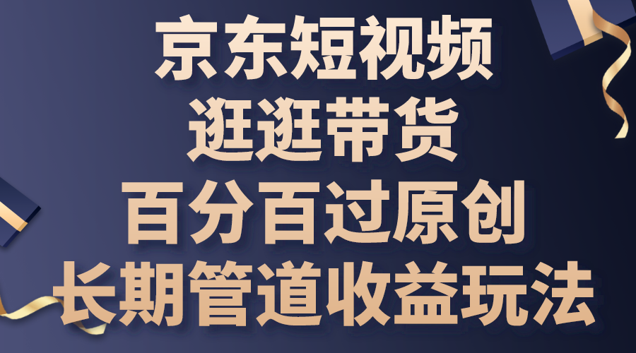 京东短视频逛逛带货，百分百过原创，长期管道收益玩法-可创副业网