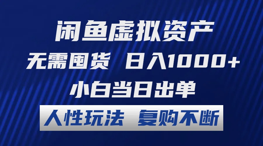 闲鱼虚拟资产 无需囤货 日入1000+ 小白当日出单 人性玩法 复购不断-可创副业网