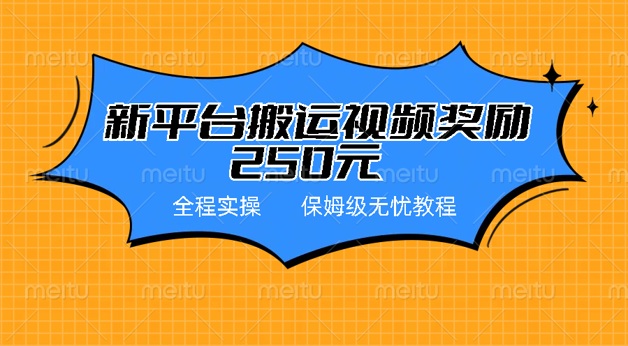 新平台简单搬运视频奖励250元，保姆级全程实操教程-可创副业网