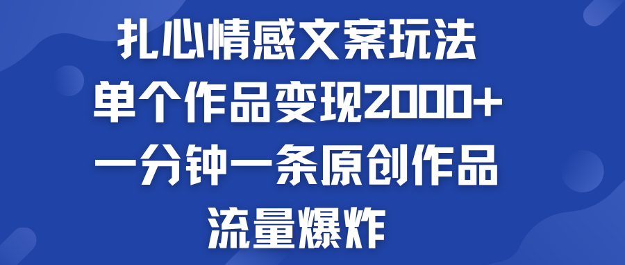 扎心情感文案玩法，单个作品变现2000+，流量爆炸-可创副业网
