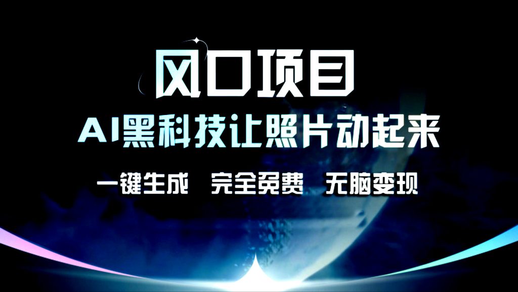 AI黑科技让老照片复活！一键生成，完成全免费！无脑变现！-可创副业网