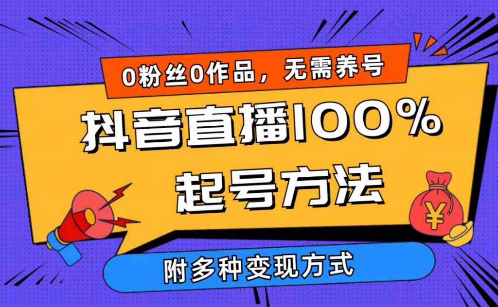 （9942期）2024抖音直播100%起号方法 0粉丝0作品当天破千人在线 多种变现方式-可创副业网