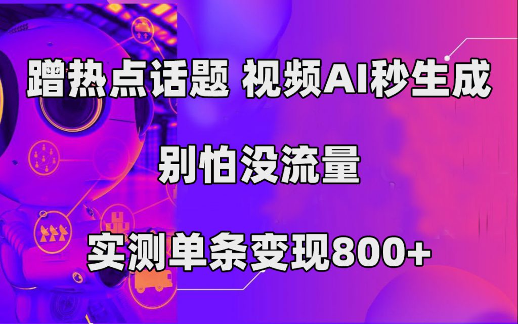 蹭热点话题，视频AI秒生成，别怕没流量，实测单条变现800+-可创游戏社区