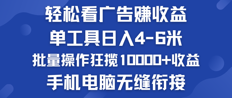 轻松看广告赚收益   批量操作狂揽10000+收益  手机电脑无缝衔接-可创副业网