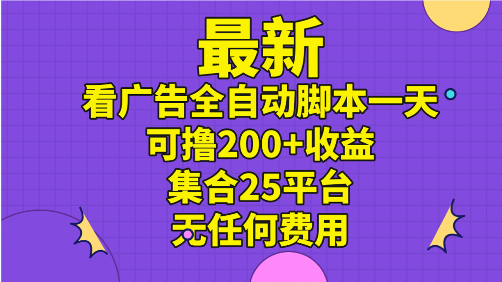最新看广告全自动脚本一天可撸200+收益 。集合25平台 ，无任何费用-可创副业网