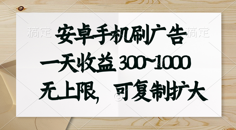 安卓手机刷广告。一天收益300~1000，无上限，可批量复制扩大-可创副业网