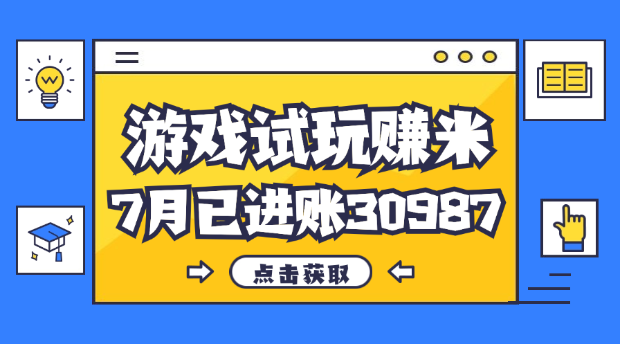 热门副业，游戏试玩赚米，7月单人进账30987，简单稳定！-可创副业网