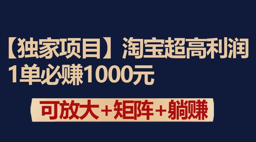 独家淘宝超高利润项目：1单必赚1000元，可放大可矩阵操作-可创副业网