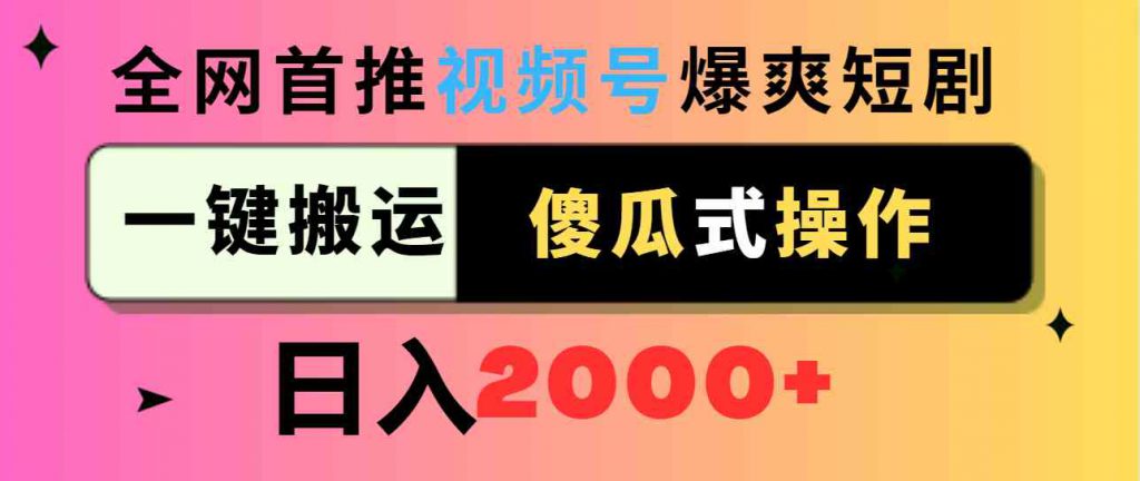 （9121期）视频号爆爽短剧推广，一键搬运，傻瓜式操作，日入2000+-可创副业网