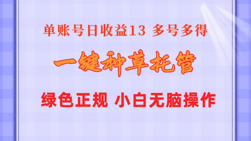 （10776期）一键种草托管 单账号日收益13元  10个账号一天130  绿色稳定 可无限推广-可创副业网