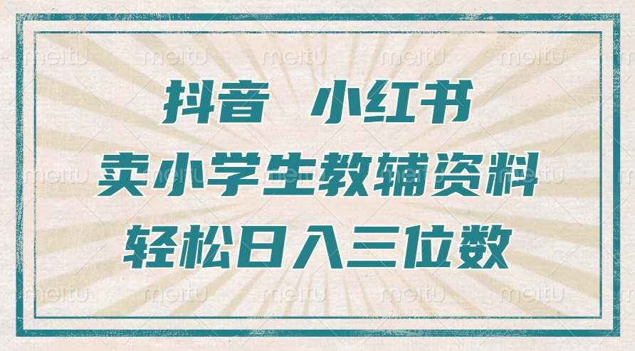 抖音小红书卖小学生教辅资料，一个月利润1W+，操作简单，小白也能轻松日入3位数-可创副业网