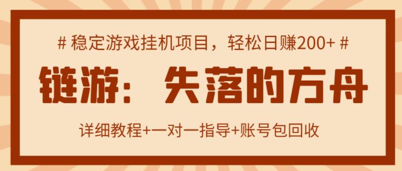 【高端精品】失落的方舟搬砖项目，实操单机日收益200＋ 可无限放大【详细操作教程+账号包回收】￼-可创副业网
