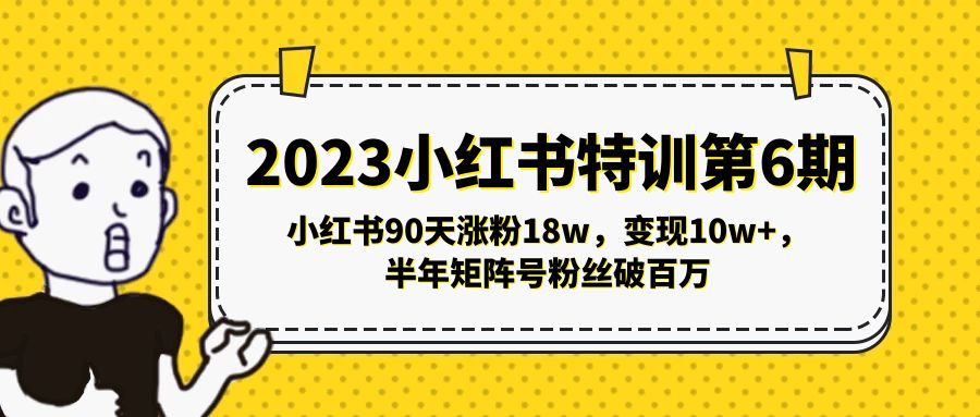 2023小红书特训第6期，小红书90天涨粉18w，变现10w+，半年矩阵号粉丝破百万-可创副业网