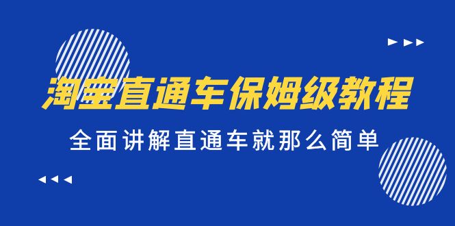 淘宝直通车保姆级教程，全面讲解直通车就那么简单！-可创副业网