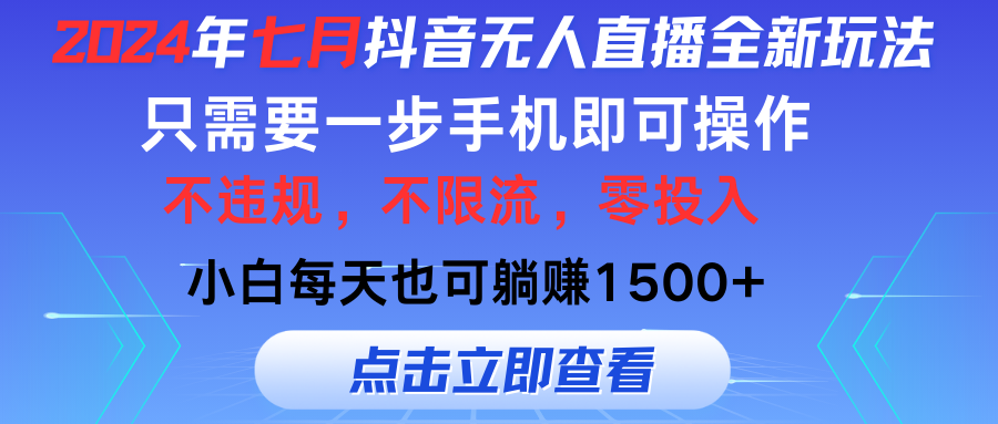 2024年七月抖音无人直播全新玩法，只需一部手机即可操作，小白每天也可躺赚1500+-可创副业网